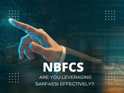 NBFCs — Are You Leveraging SARFAESI Effectively?